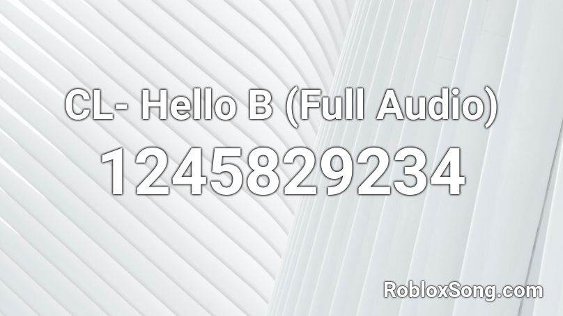 CL- Hello B (Full Audio) Roblox ID