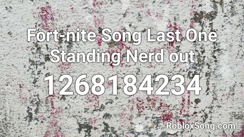 Fort-nite Song Last One Standing Nerd out Roblox ID