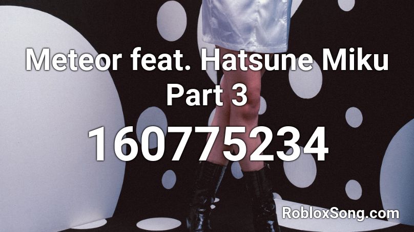 Meteor feat. Hatsune Miku Part 3 Roblox ID