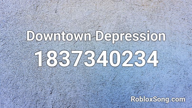 Downtown Depression Roblox ID