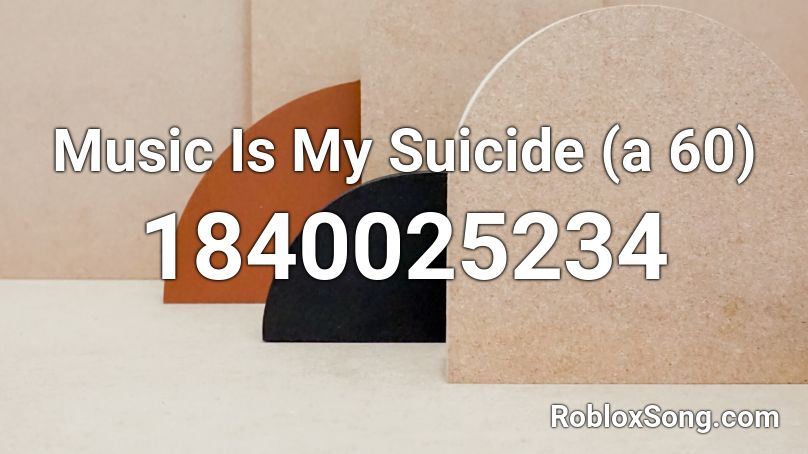 Music Is My Suicide (a 60) Roblox ID