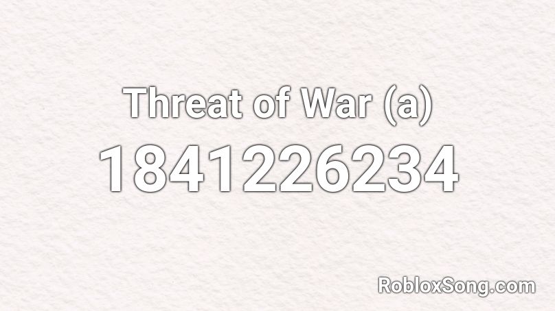 Threat of War (a) Roblox ID