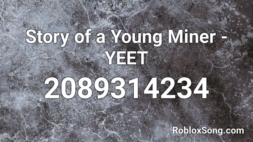 Story of a Young Miner - YEET Roblox ID