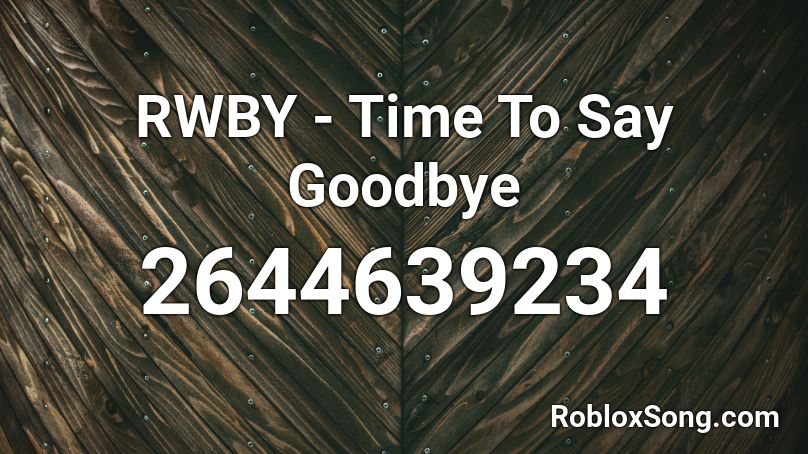 RWBY - Time To Say Goodbye Roblox ID