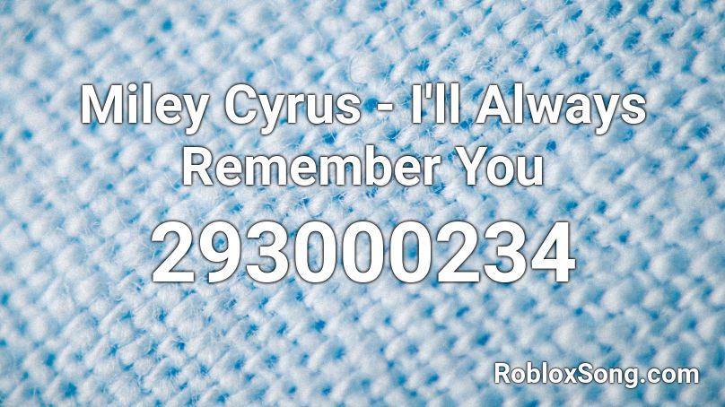 Miley Cyrus - I'll Always Remember You Roblox ID