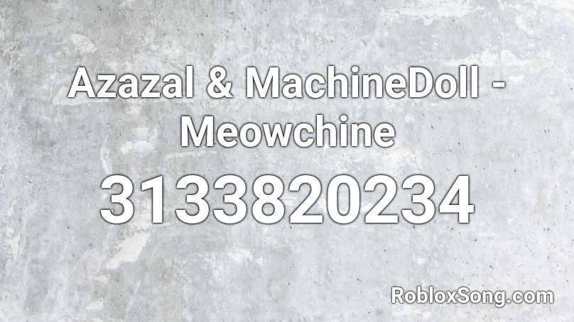 Azazal Machinedoll Meowchine Roblox Id Roblox Music Codes - roblox song id for 16 shots