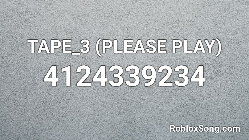TAPE_3 (PLEASE PLAY) Roblox ID