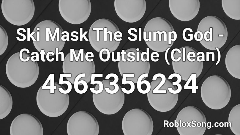 Ski Mask The Slump God Catch Me Outside Clean Roblox Id Roblox Music Codes - white mask roblox id