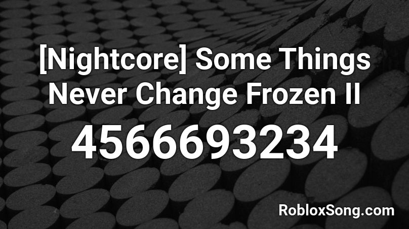 Nightcore Some Things Never Change Frozen Ii Roblox Id Roblox Music Codes - roblox music codes frozen 2
