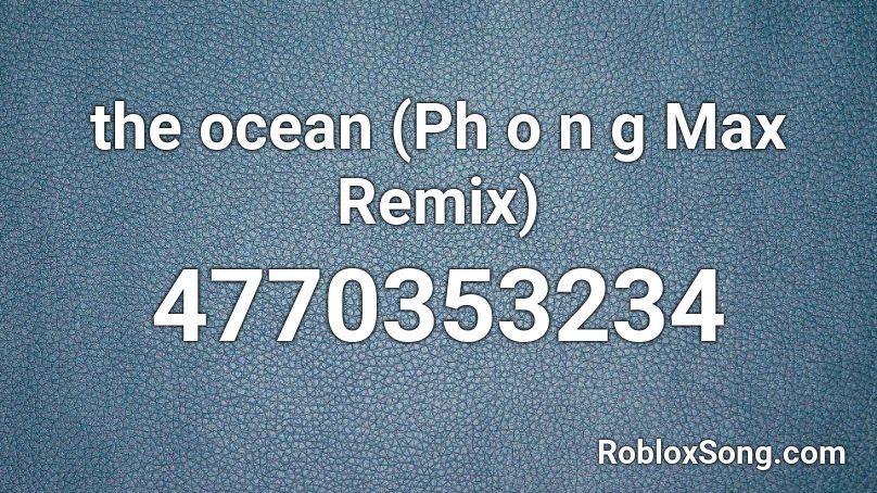 the ocean (Ph o n g Max Remix) Roblox ID