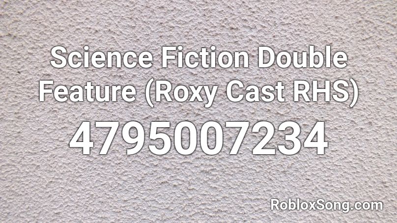 Science Fiction Double Feature Roxy Cast Rhs Roblox Id Roblox Music Codes - roblox rhs codes