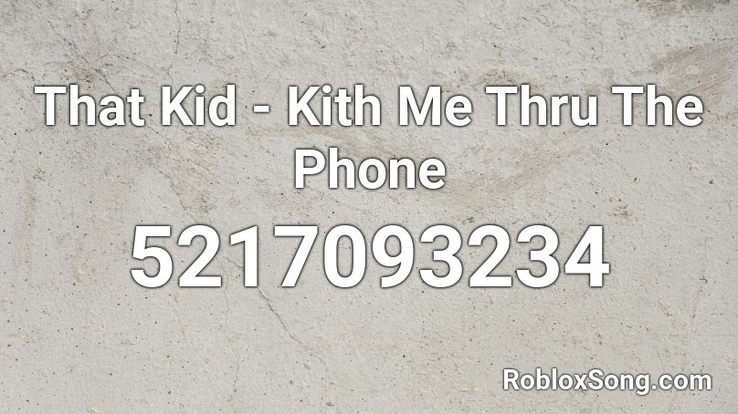 That Kid - Kith Me Thru The Phone Roblox ID