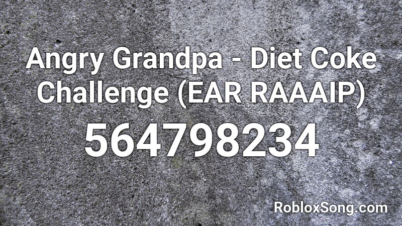 Angry Grandpa Diet Coke Challenge Ear Raaaip Roblox Id Roblox Music Codes - grandpa song roblox