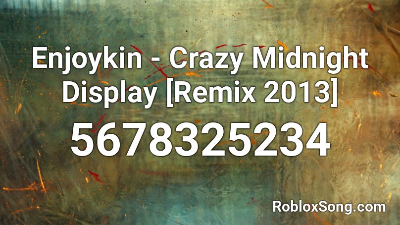 Enjoykin - Crazy Midnight Display [Remix 2013] Roblox ID