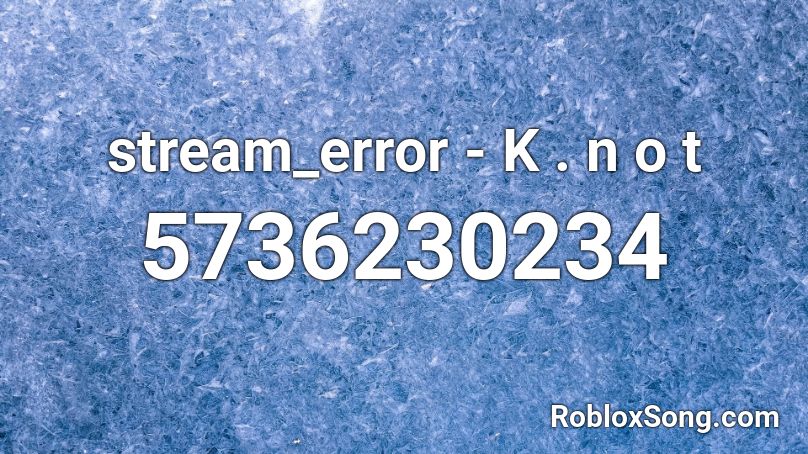 stream_error - K . n o t Roblox ID
