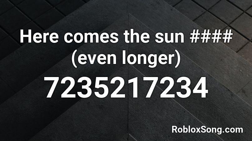 Here comes the sun #### (even longer) Roblox ID