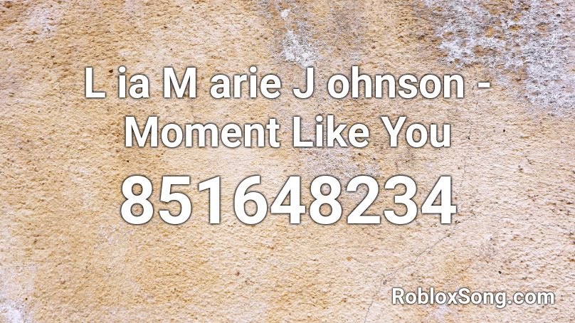 L ia M arie J ohnson - Moment Like You  Roblox ID