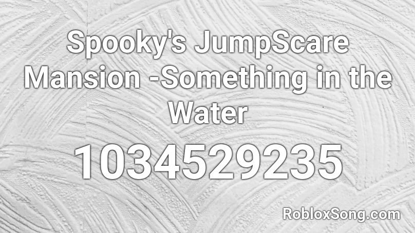 Spooky's JumpScare Mansion -Something in the Water Roblox ID