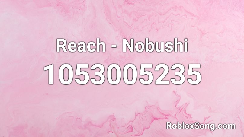 Reach - Nobushi  Roblox ID