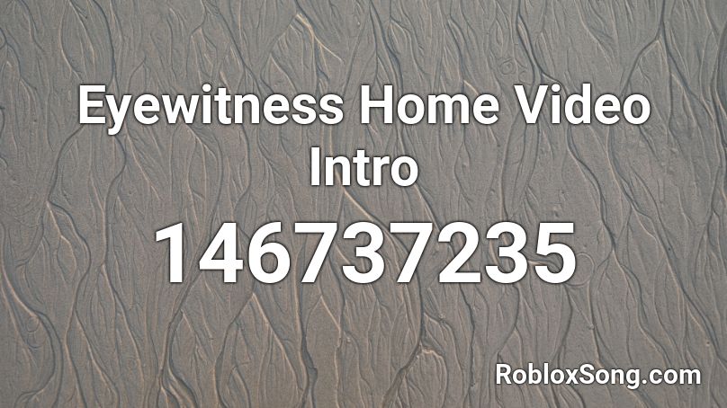 Eyewitness Home Video Intro Roblox ID