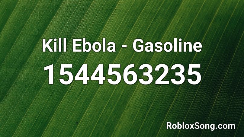 Kill Ebola - Gasoline Roblox ID