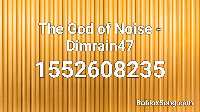 The God of Noise - Dimrain47 Roblox ID