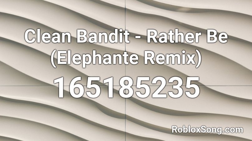 Clean Bandit - Rather Be (Elephante Remix) Roblox ID