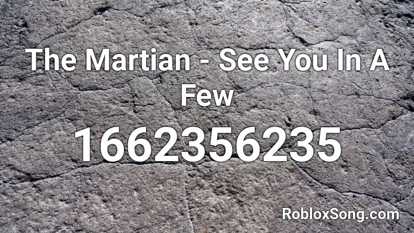 The Martian - See You In A Few Roblox ID