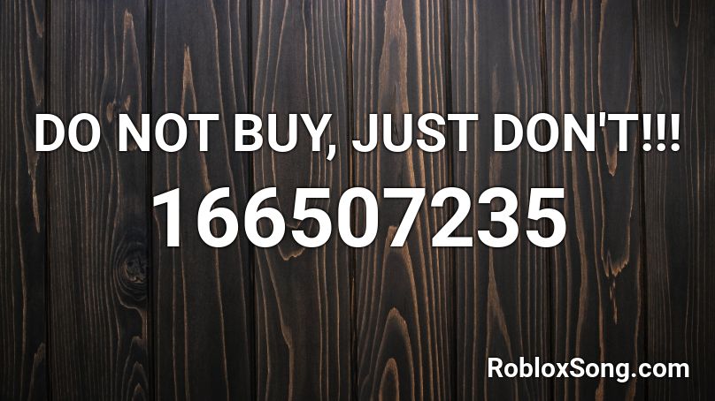 DO  NOT BUY, JUST DON'T!!! Roblox ID