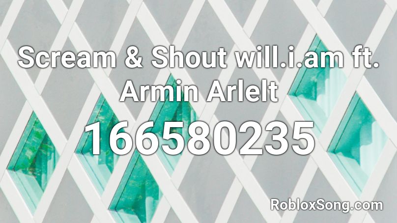 Scream & Shout will.i.am ft. Armin Arlelt Roblox ID