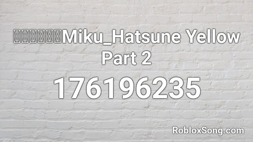 【初音ミク】Miku_Hatsune Yellow Part 2  Roblox ID