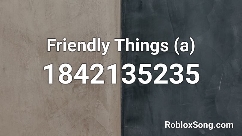 Friendly Things (a) Roblox ID