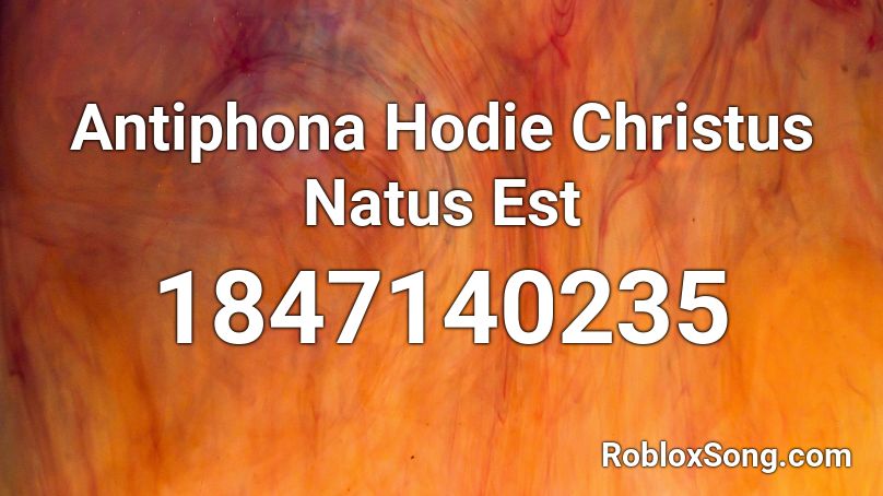 Antiphona Hodie Christus Natus Est Roblox ID