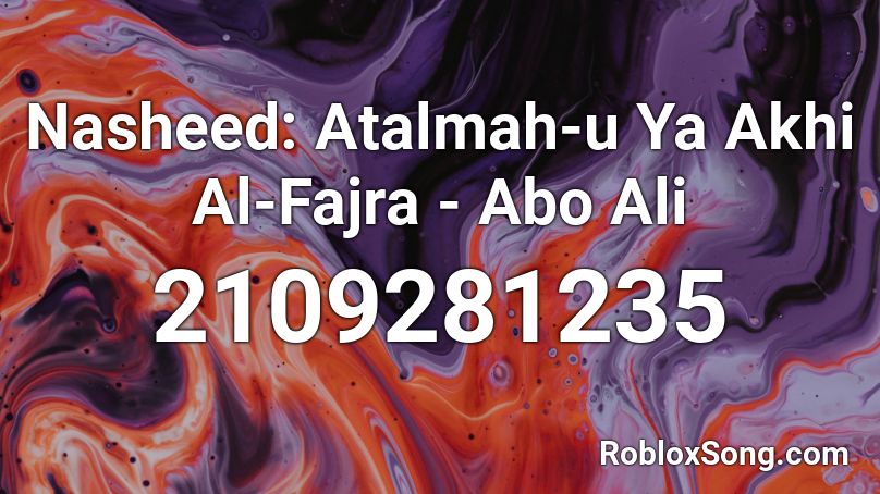 Nasheed: Atalmah-u Ya Akhi Al-Fajra - Abo Ali Roblox ID