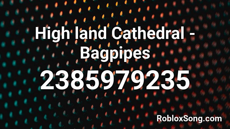 High Land Cathedral Bagpipes Roblox Id Roblox Music Codes - bagpipes roblox song id