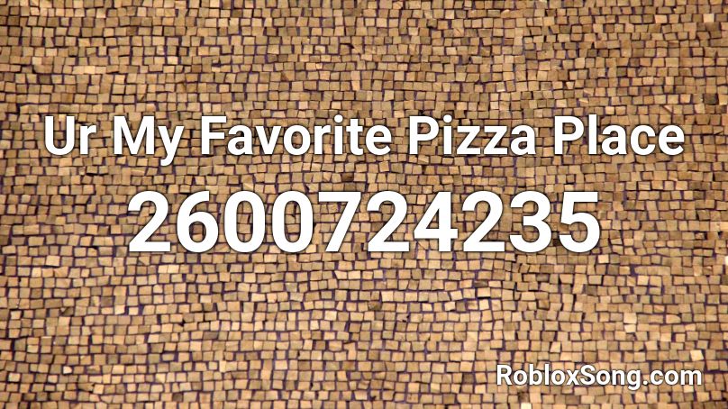Ur My Favorite Pizza Place Roblox ID
