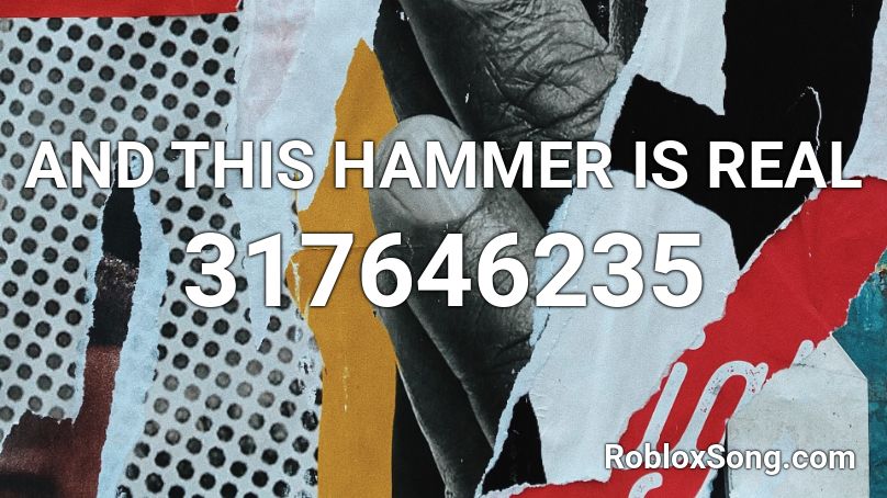 AND THIS HAMMER IS REAL Roblox ID