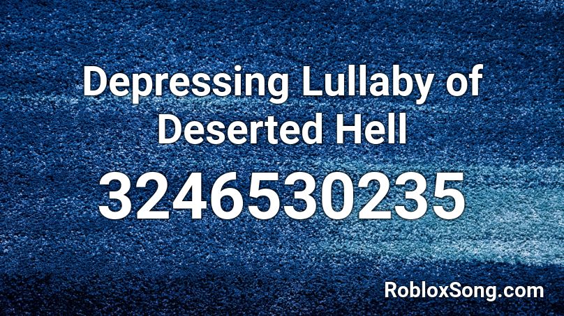 Depressing Lullaby of Deserted Hell Roblox ID