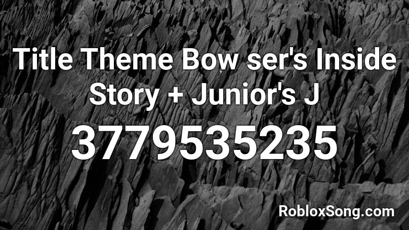 Title Theme Bow ser's Inside Story + Junior's J Roblox ID