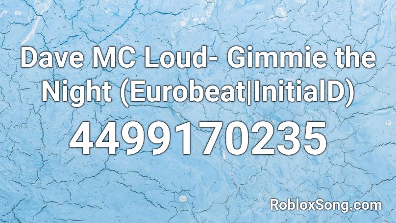 Dave MC Loud- Gimmie the Night (Eurobeat|InitialD) Roblox ID