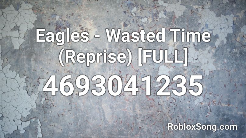 Eagles Wasted Time Reprise Full Roblox Id Roblox Music Codes - time wasted on roblox