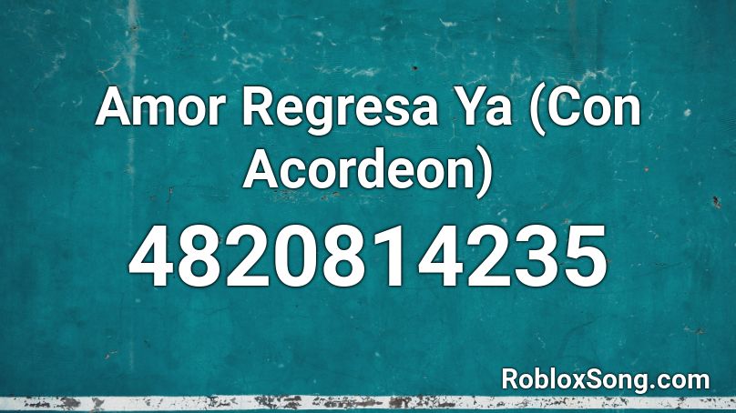 Amor Regresa Ya (Con Acordeon) Roblox ID