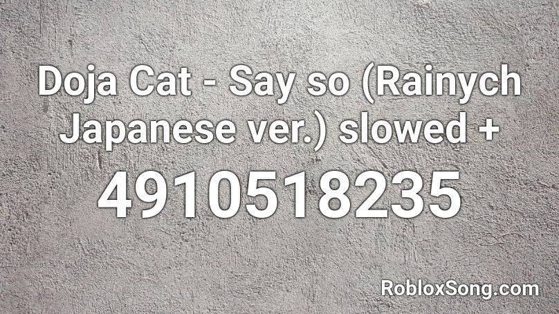 Doja Cat - Say so (Rainych Japanese ver.) slowed + Roblox ID