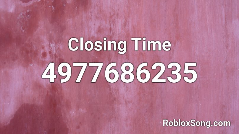 Closing Time Roblox Id Roblox Music Codes - closing time roblox id