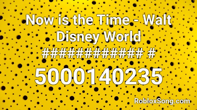 Now is the Time - Walt Disney World ############ # Roblox ID
