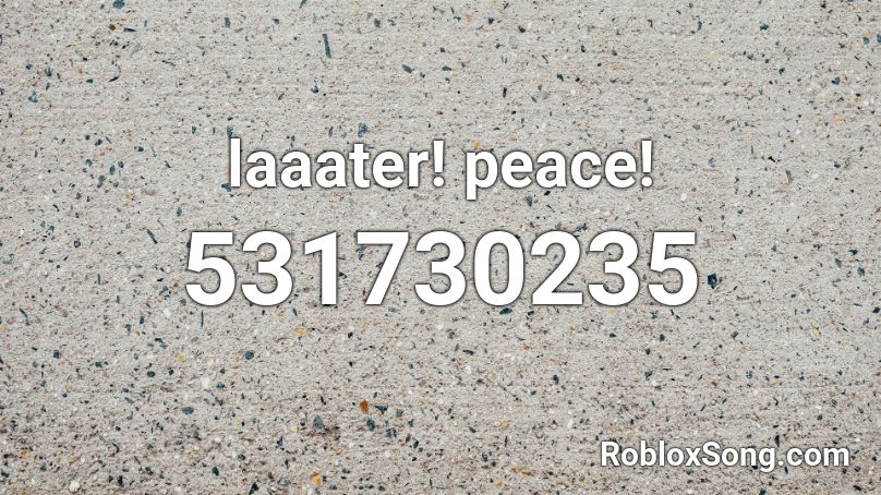 laaater! peace! Roblox ID