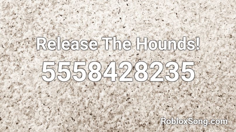 Release The Hounds! Roblox ID