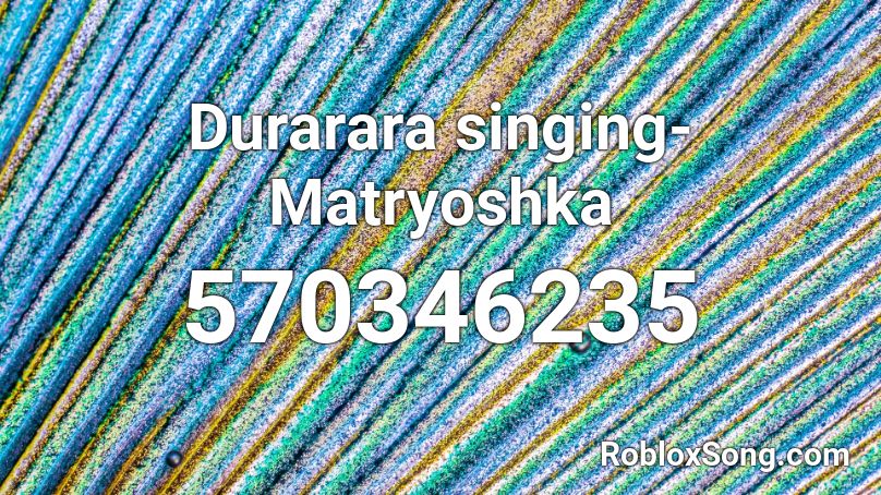 Durarara singing- Matryoshka  Roblox ID