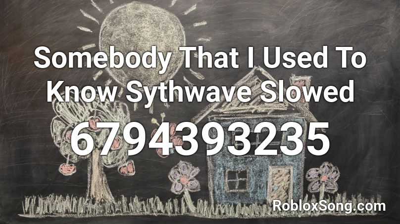 Somebody That I Used To Know Sythwave  Slowed Roblox ID