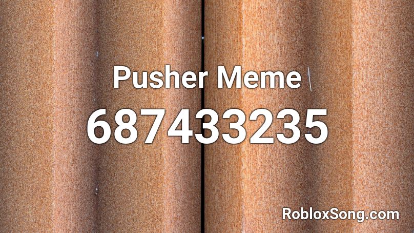 Pusher Meme  Roblox ID